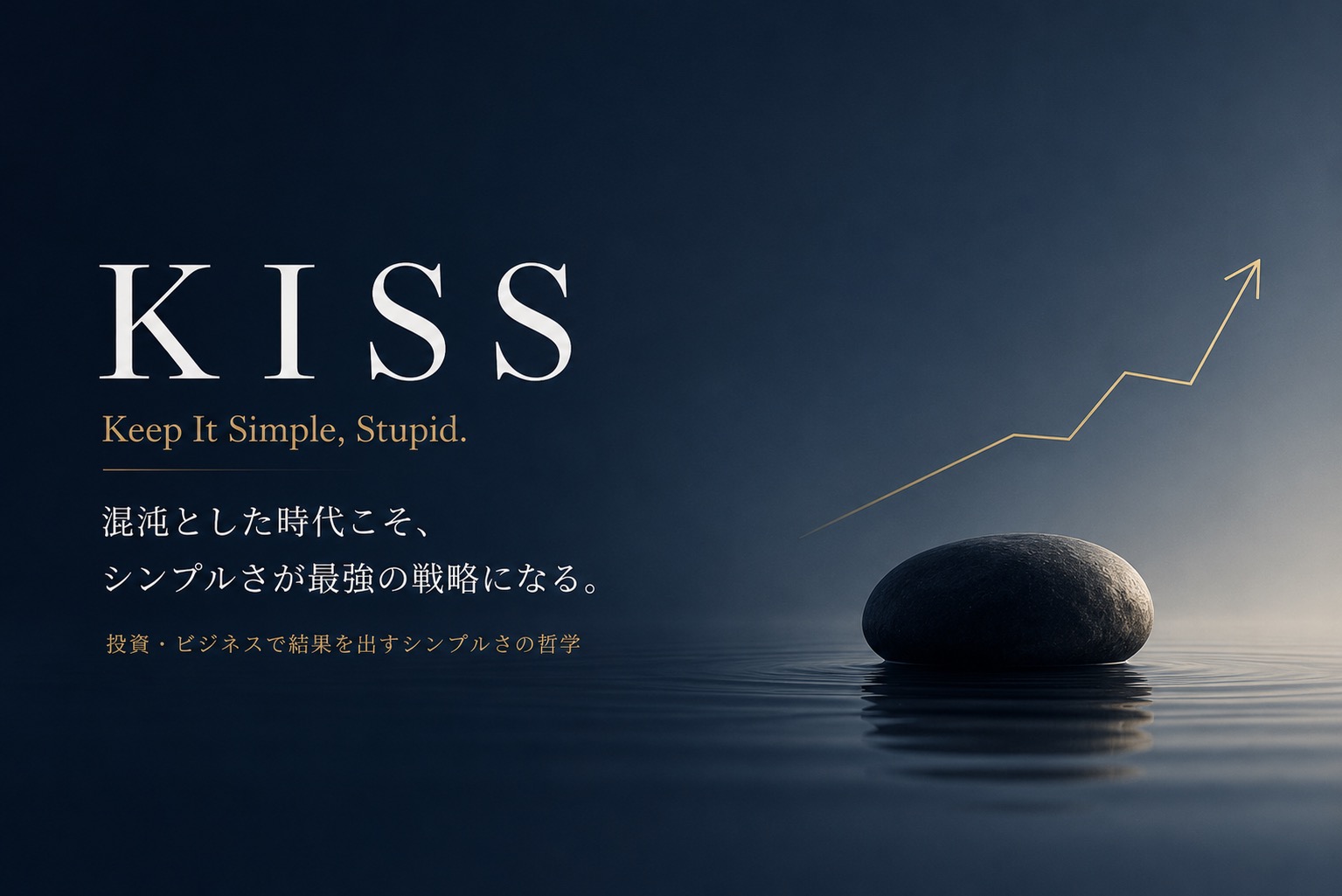 混沌とした時代こそ「KISS」を——投資・ビジネスで結果を出すシンプルさの哲学